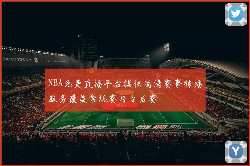 NBA免费直播平台提供高清赛事转播服务覆盖常规赛与季后赛