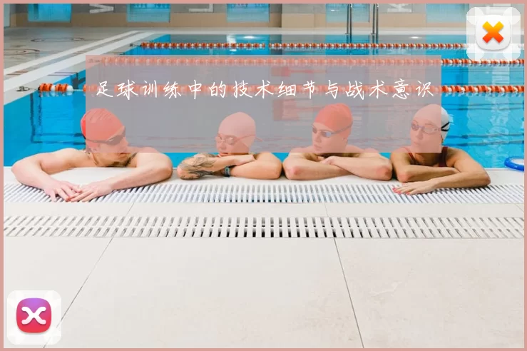 足球训练中的技术细节与战术意识