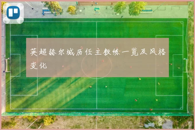 英超赫尔城历任主教练一览及风格变化