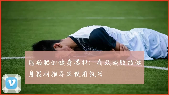 能减肥的健身器材:有效减脂的健身器材推荐及使用技巧