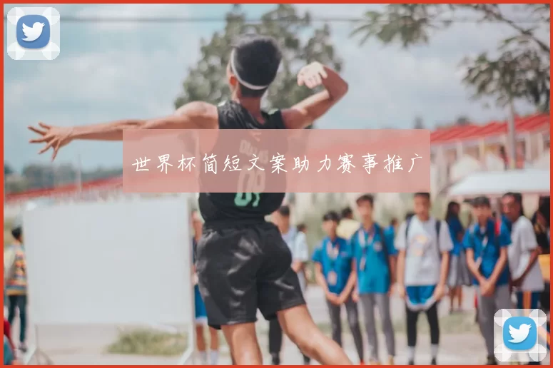世界杯简短文案助力赛事推广