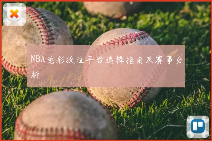 NBA竞彩投注平台选择指南及赛事分析