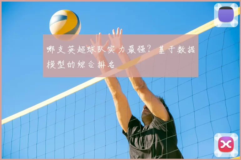 哪支英超球队实力最强?基于数据模型的综合排名