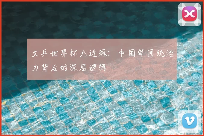 女乒世界杯九连冠:中国军团统治力背后的深层逻辑
