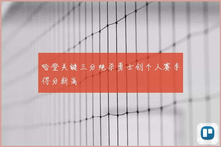 哈登关键三分绝杀勇士创个人赛季得分新高