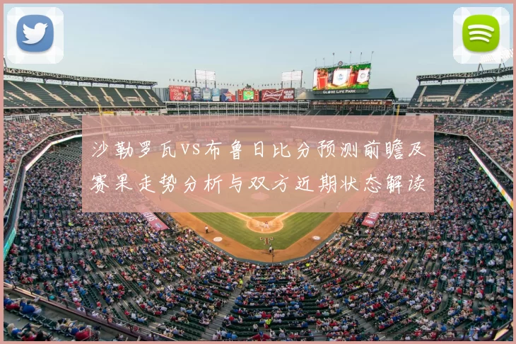 沙勒罗瓦vs布鲁日比分预测前瞻及赛果走势分析与双方近期状态解读