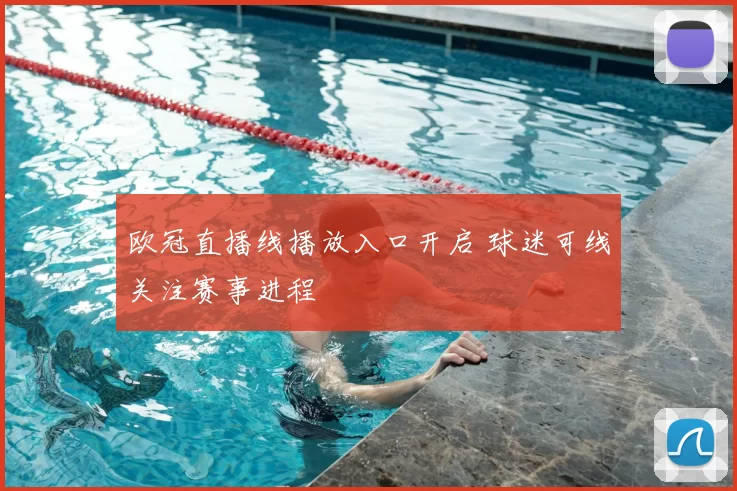 欧冠直播线播放入口开启 球迷可线关注赛事进程