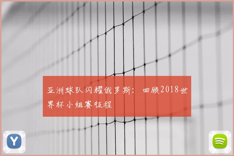 亚洲球队闪耀俄罗斯：回顾2018世界杯小组赛征程