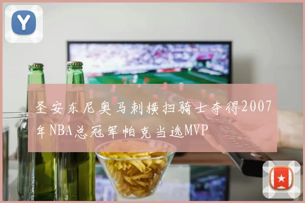 圣安东尼奥马刺横扫骑士夺得2007年NBA总冠军帕克当选MVP
