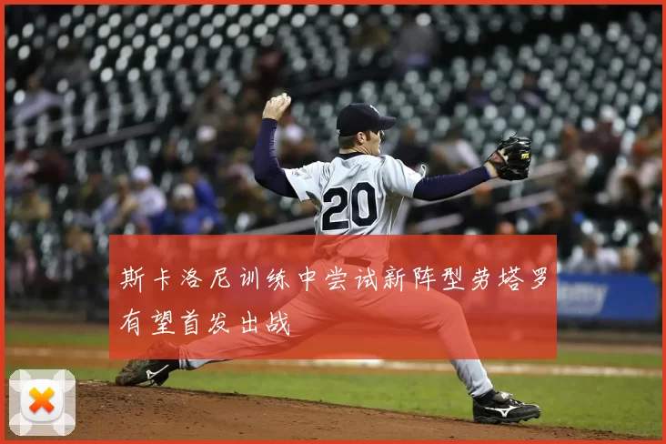 斯卡洛尼训练中尝试新阵型劳塔罗有望首发出战