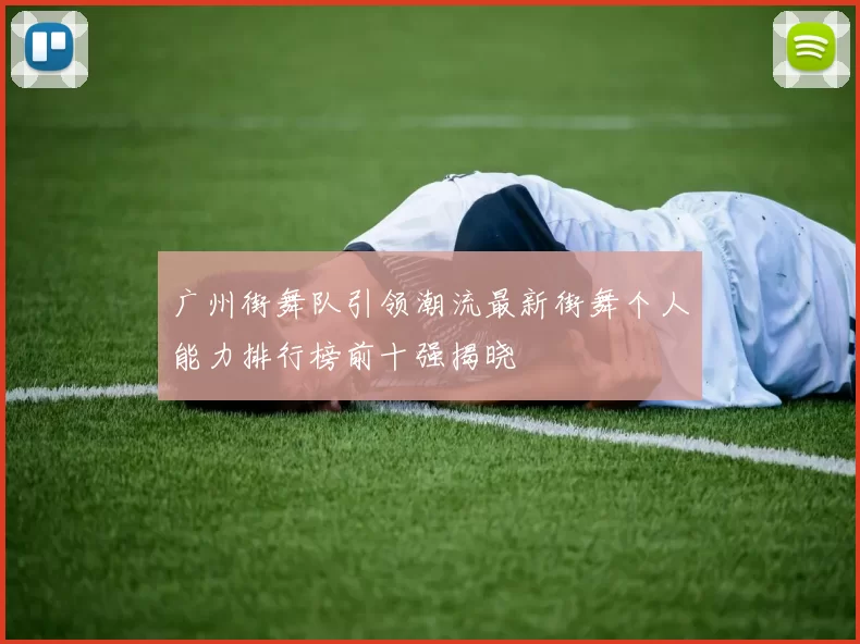 广州街舞队引领潮流最新街舞个人能力排行榜前十强揭晓