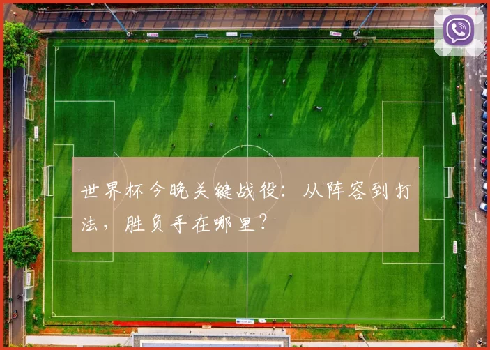 世界杯今晚关键战役：从阵容到打法，胜负手在哪里？