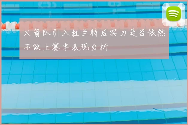 火箭队引入杜兰特后实力是否依然不敌上赛季表现分析